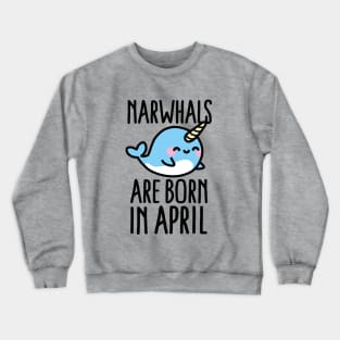 Narwhals are born in april - birthday - gift - idea Crewneck Sweatshirt